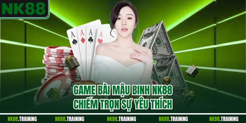 Game bài Mậu Binh NK88 chiếm trọn sự yêu thích