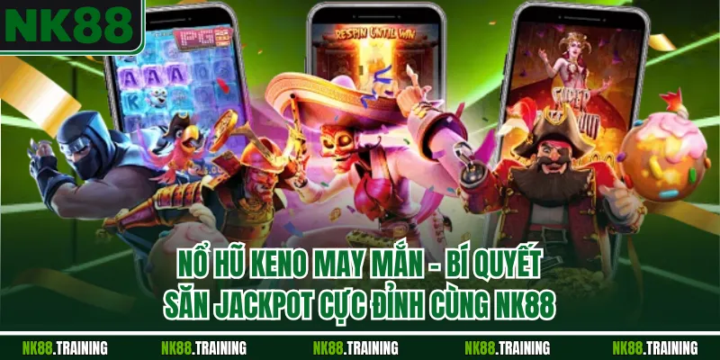 Nổ Hũ Keno May Mắn – Bí Quyết Săn Jackpot Cực Đỉnh Cùng NK88