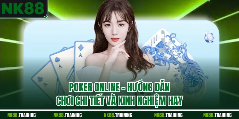 Poker Online – Hướng Dẫn Chơi Chi Tiết Và Kinh Nghiệm Hay